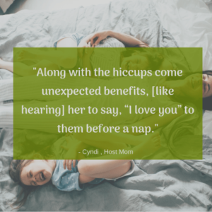 "Along with the hiccups come unexpected benefits, [like hearing} her to say, "I love you" to them before a nap" -Host Mom Cyndi