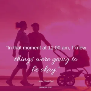 "In that moment at 11:00 am, I knew things were going to be okay." -Mike, Host Dad